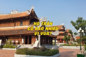 Khám Phá Chi Tiết Họ Trần Có Bao Nhiêu Vị Vua?